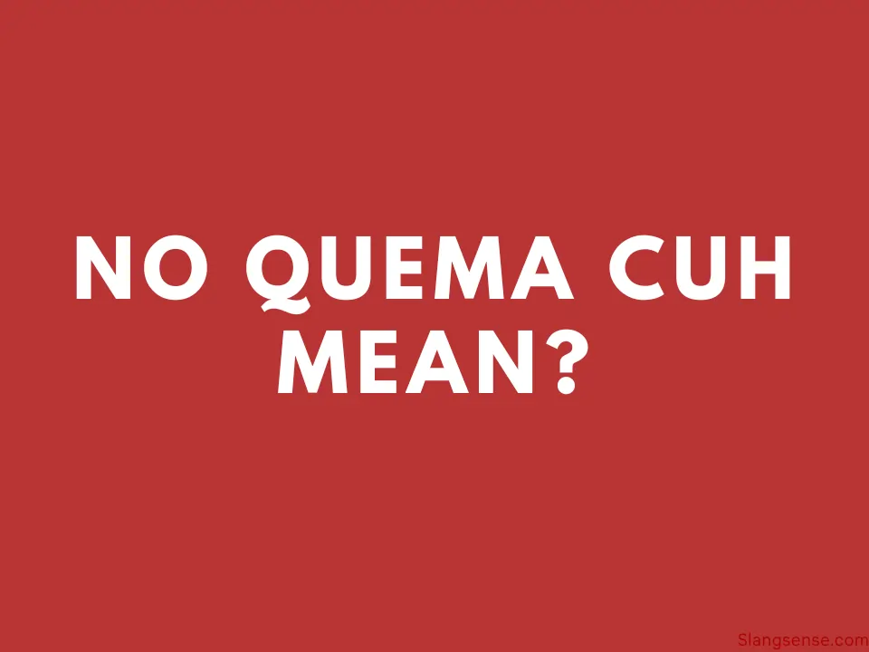 What Does no quema cuh Mean Slang Sense