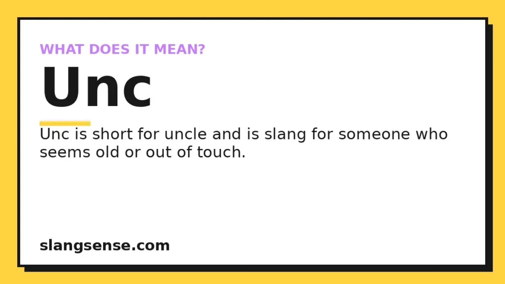 Unc meaning: Short for uncle; slang for someone who seems old, uncool or out of touch, often said fondly.