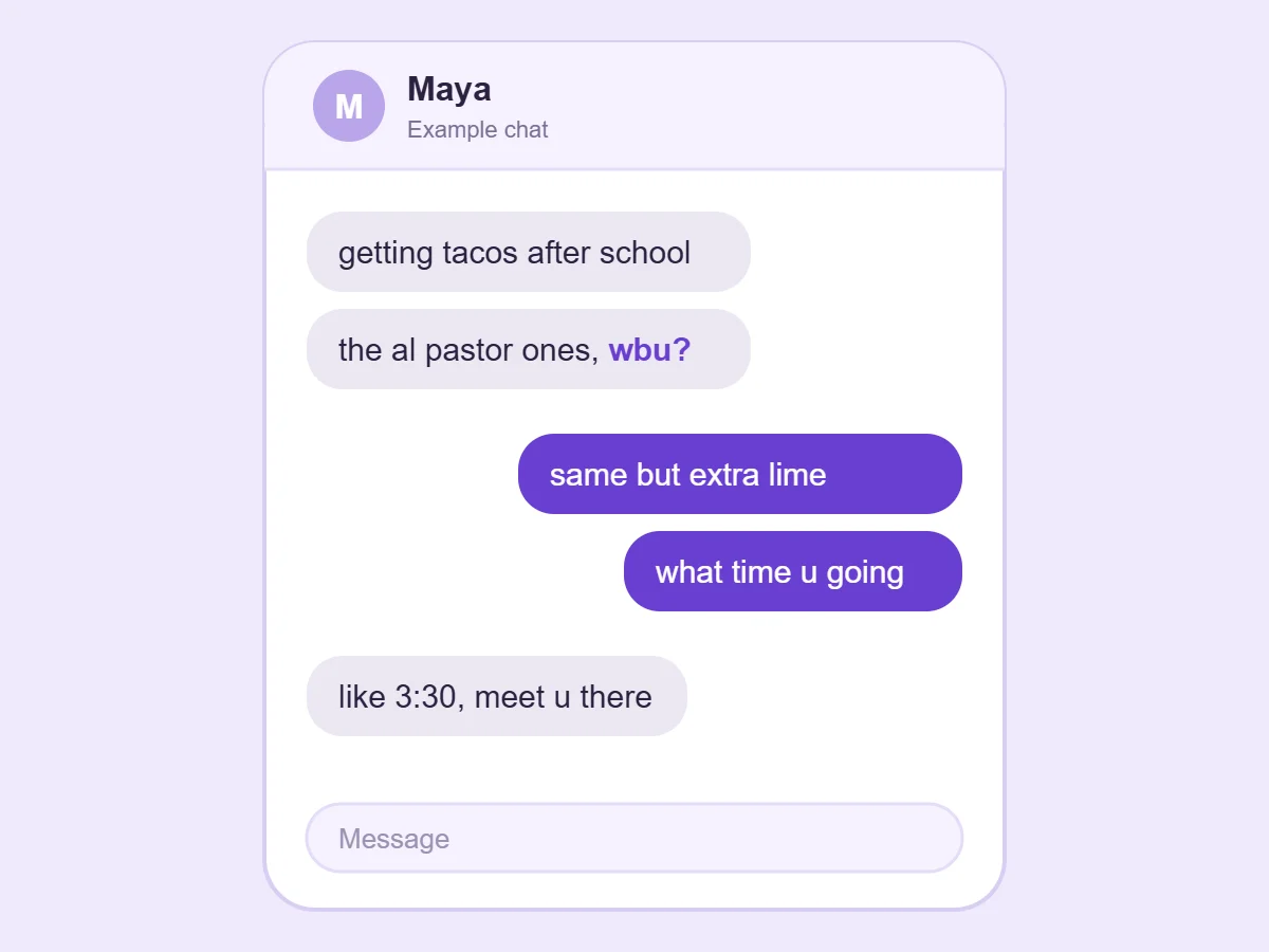 Example text chat in which one friend says they are getting tacos and asks wbu, and the other answers with their own order and a question about timing
