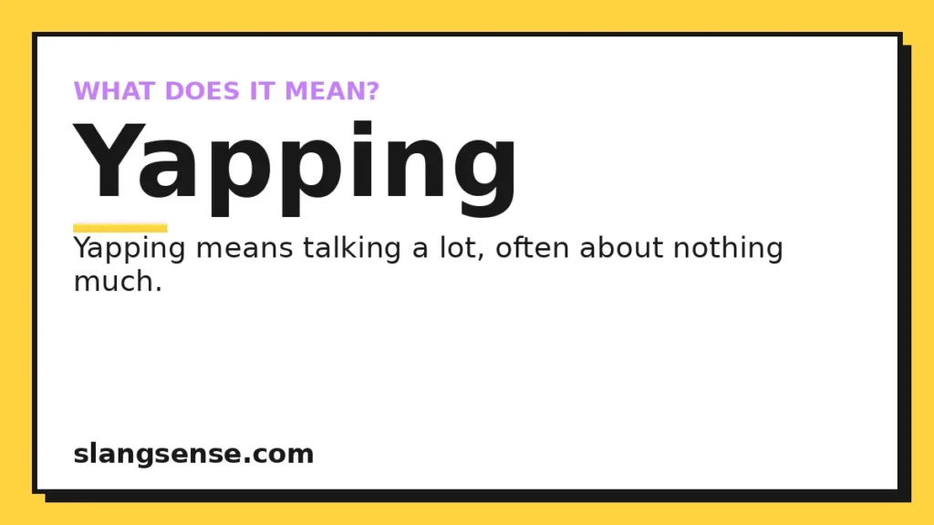 Yapping meaning: Talking a lot, usually at length and about things that do not matter much.